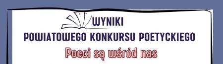 Wyniki Powiatowego Konkursu Poetyckiego ''Poeci są wśród nas''
